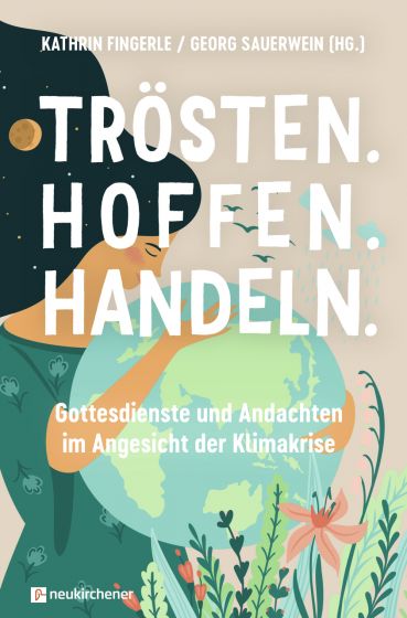 Buchcover des Buches. "Trösten. Hoffen. Handeln.: Gottesdienste und Andachten im Angesicht der Klimakrise." herausgegeben von Kathrin Fingerle und Georg Sauerwein, erschienen beim Neukirchener Verlag.
